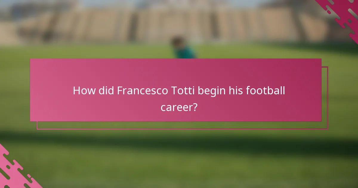 How did Francesco Totti begin his football career?