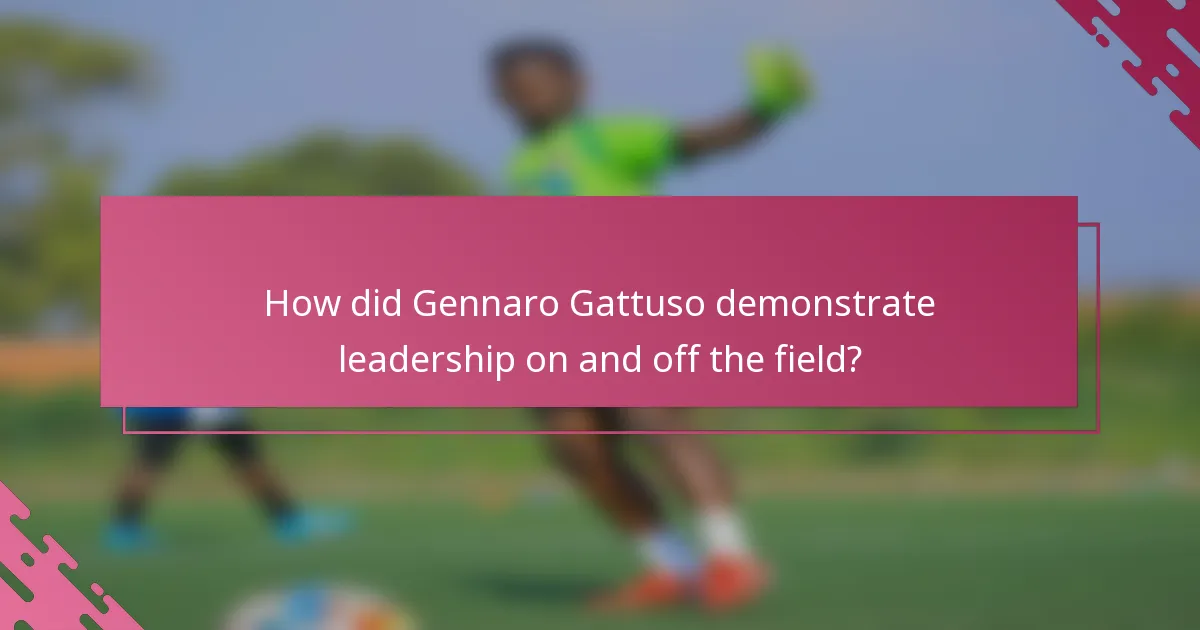 How did Gennaro Gattuso demonstrate leadership on and off the field?