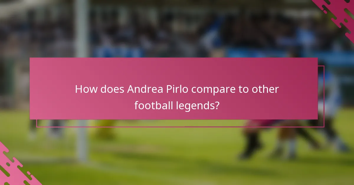 How does Andrea Pirlo compare to other football legends?