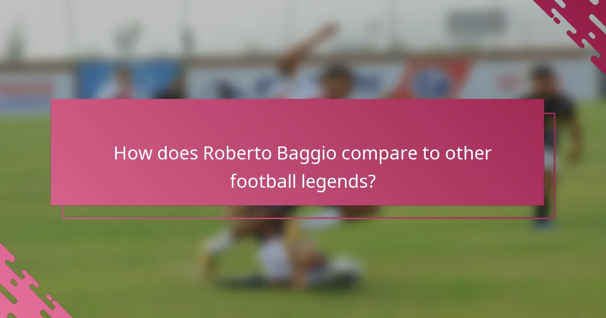 How does Roberto Baggio compare to other football legends?