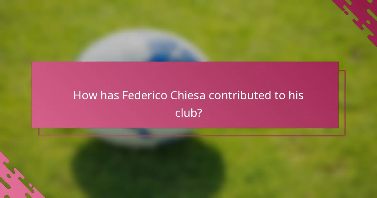 How has Federico Chiesa contributed to his club?