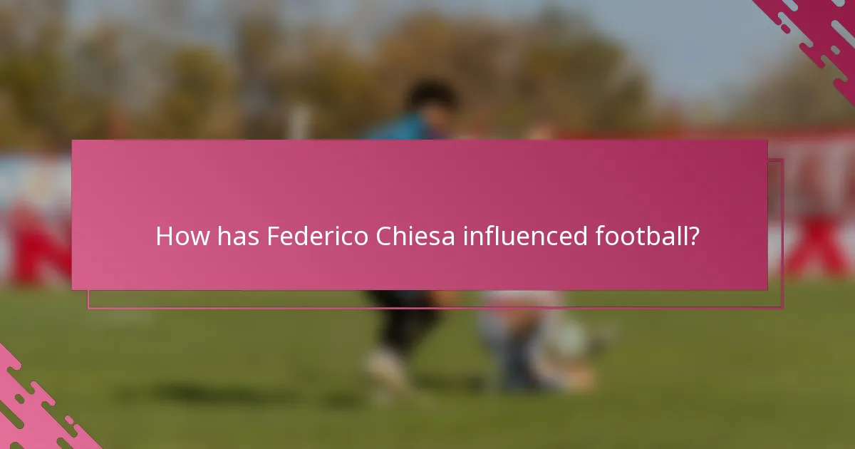 How has Federico Chiesa influenced football?