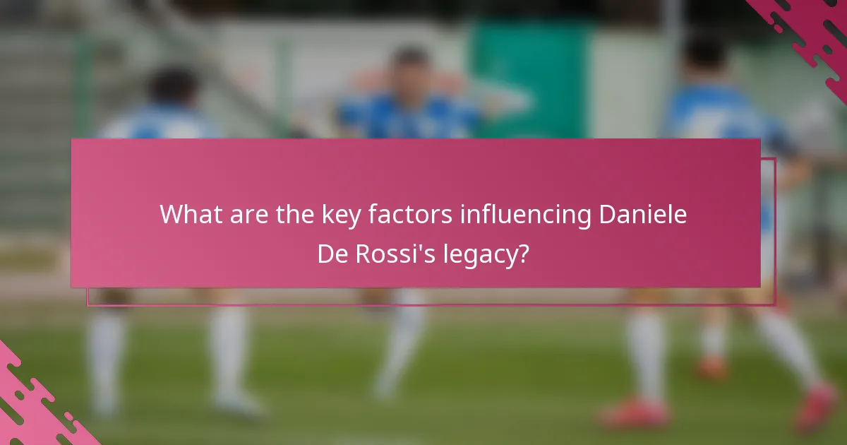 What are the key factors influencing Daniele De Rossi's legacy?