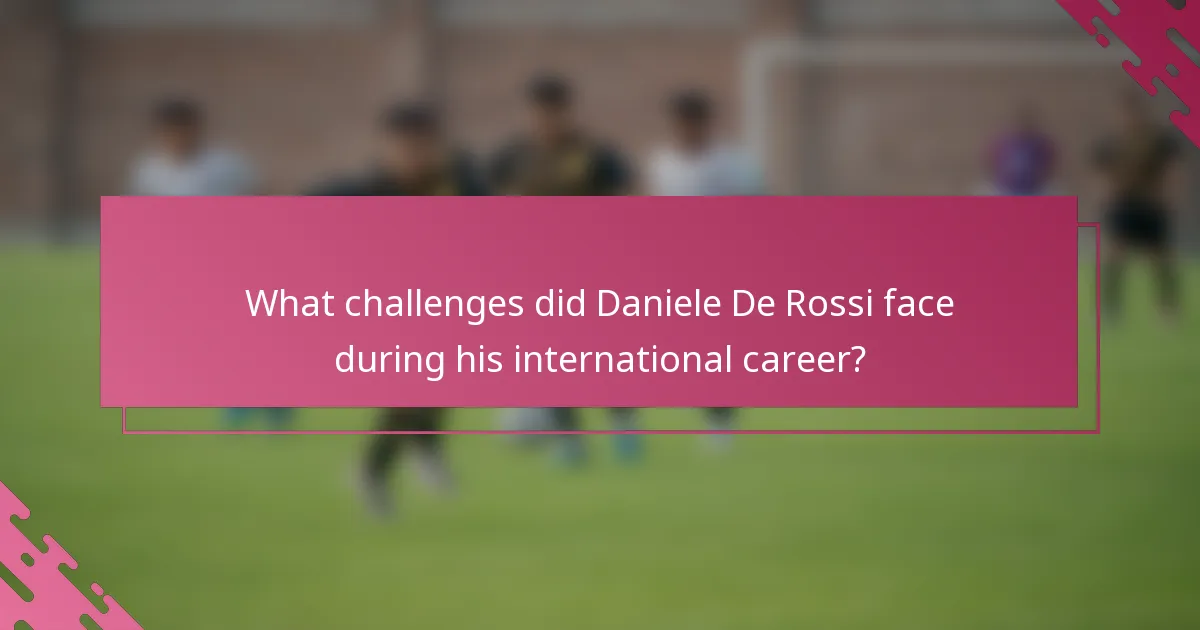 What challenges did Daniele De Rossi face during his international career?