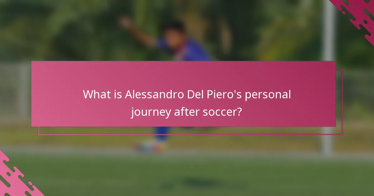 What is Alessandro Del Piero's personal journey after soccer?