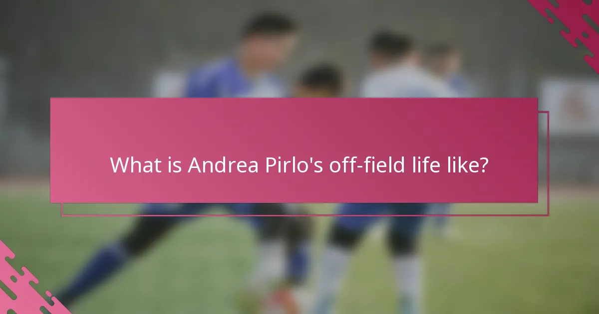 What is Andrea Pirlo's off-field life like?