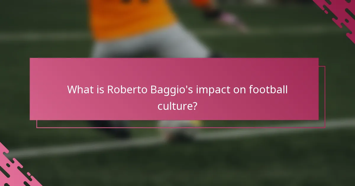 What is Roberto Baggio's impact on football culture?