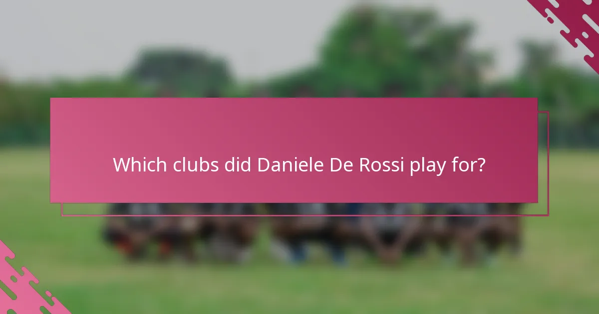 Which clubs did Daniele De Rossi play for?