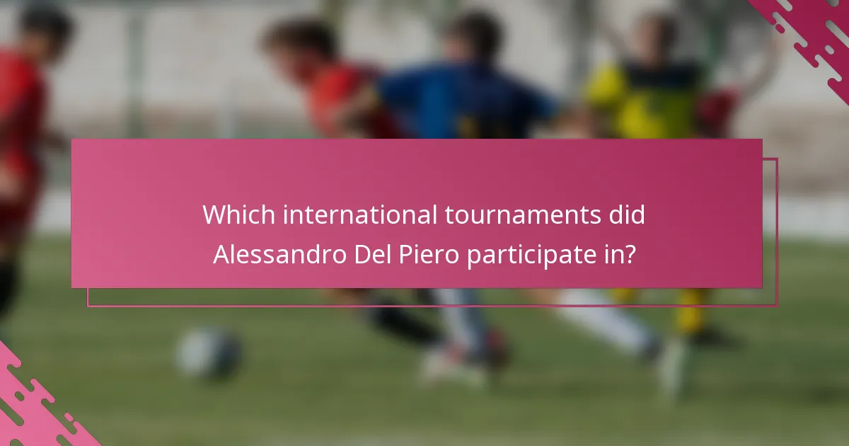 Which international tournaments did Alessandro Del Piero participate in?