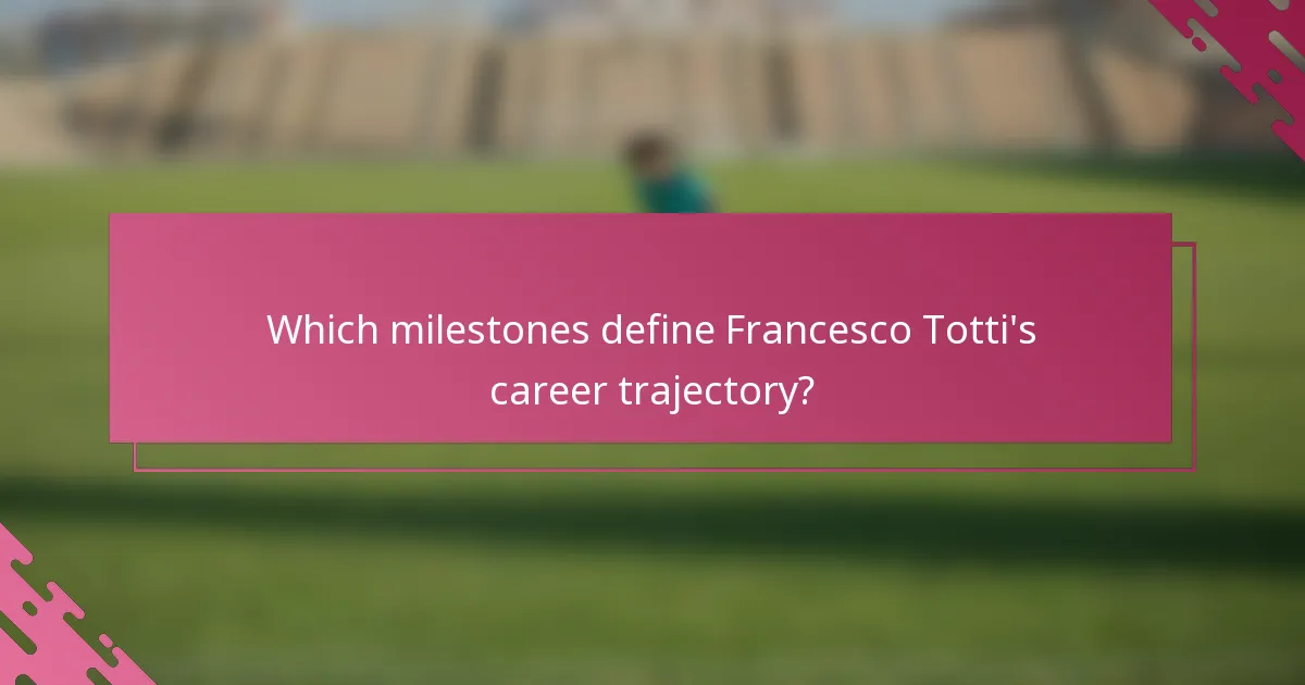 Which milestones define Francesco Totti's career trajectory?
